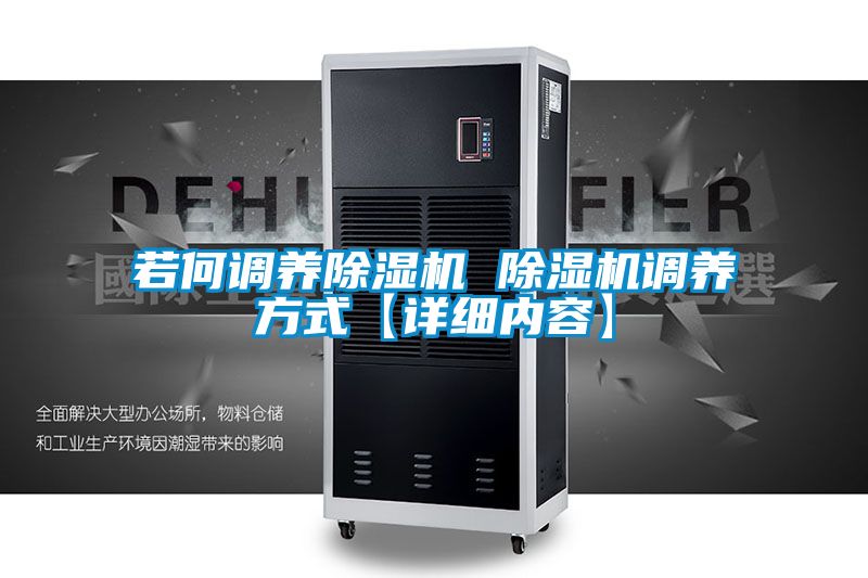 若何調(diào)養(yǎng)除濕機 除濕機調(diào)養(yǎng)方式【詳細內(nèi)容】