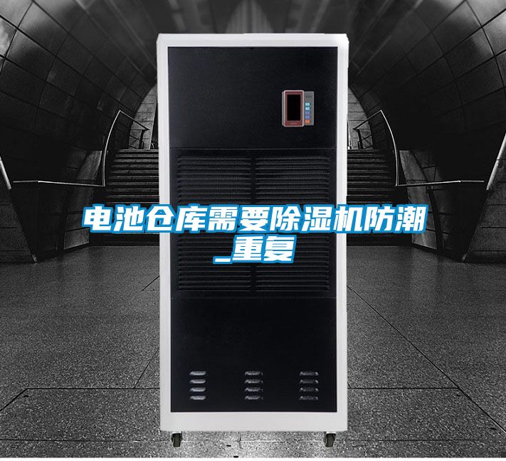 電池倉庫需要除濕機防潮_重復