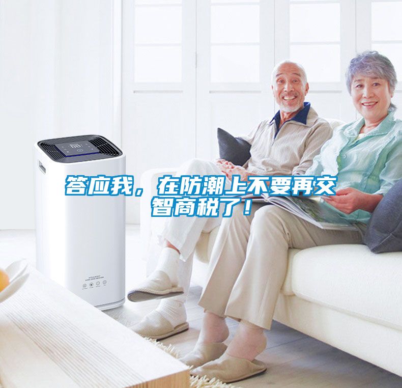 答應我，在防潮上不要再交智商稅了！