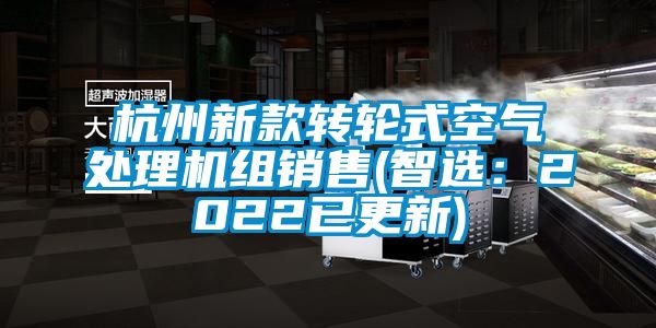 杭州新款轉輪式空氣處理機組銷售(智選：2022已更新)