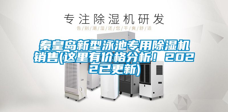 秦皇島新型泳池專用除濕機銷售(這里有價格分析！2022已更新)