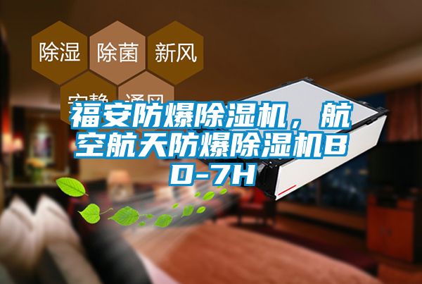 福安防爆除濕機，航空航天防爆除濕機BD-7H