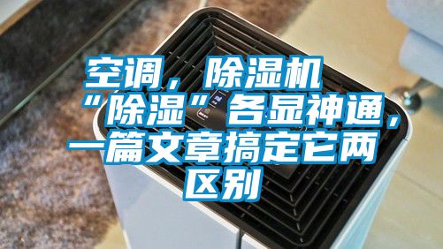 空調(diào)，除濕機(jī)“除濕”各顯神通，一篇文章搞定它兩區(qū)別