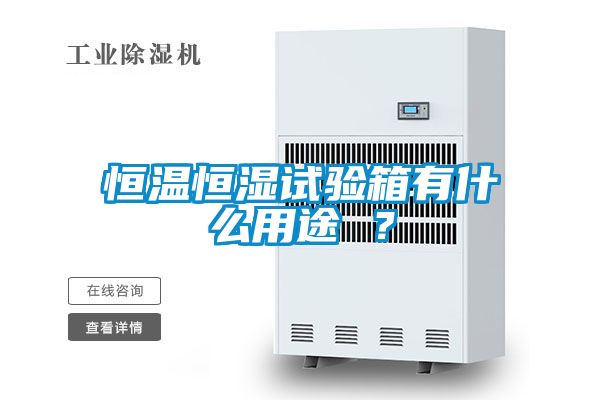 恒溫恒濕試驗箱有什么用途 ？