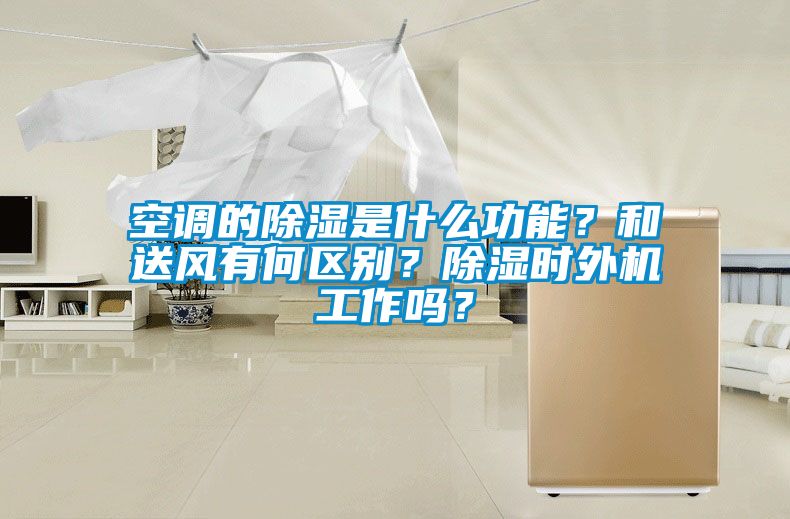 空調(diào)的除濕是什么功能？和送風(fēng)有何區(qū)別？除濕時(shí)外機(jī)工作嗎？