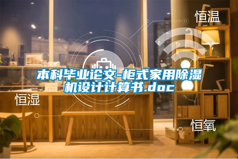 本科畢業(yè)論文-柜式家用除濕機(jī)設(shè)計(jì)計(jì)算書(shū).doc