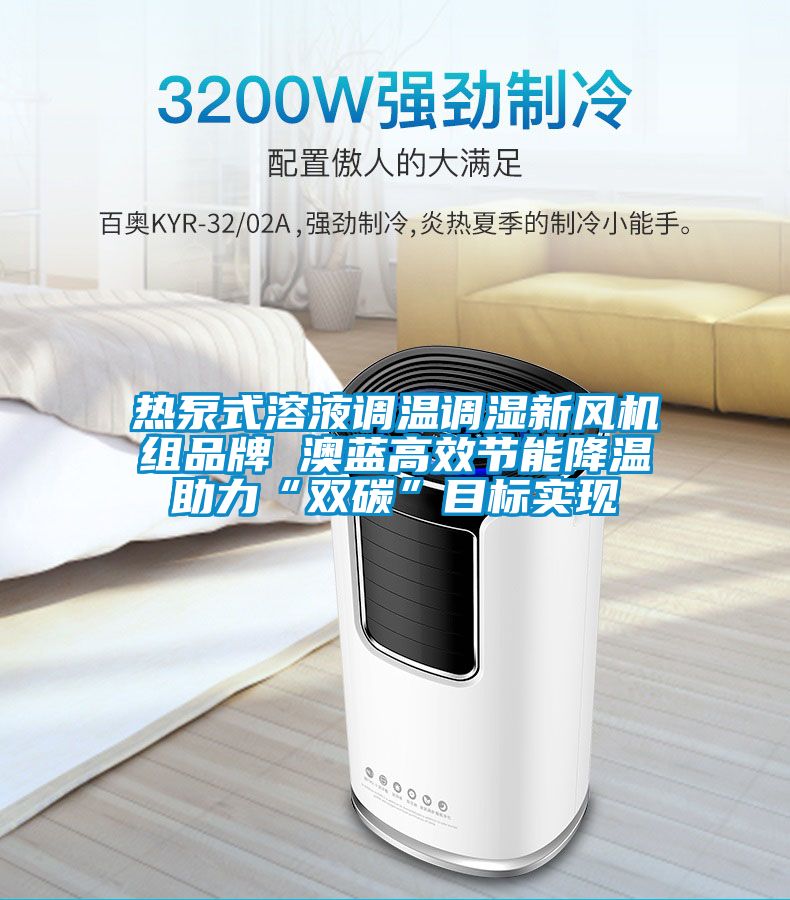 熱泵式溶液調(diào)溫調(diào)濕新風(fēng)機組品牌 澳藍高效節(jié)能降溫助力“雙碳”目標(biāo)實現(xiàn)