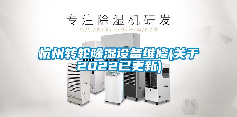 杭州轉輪除濕設備維修(關于2022已更新)