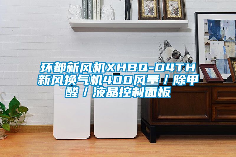 環(huán)都新風機XHBQ-D4TH新風換氣機400風量／除甲醛／液晶控制面板