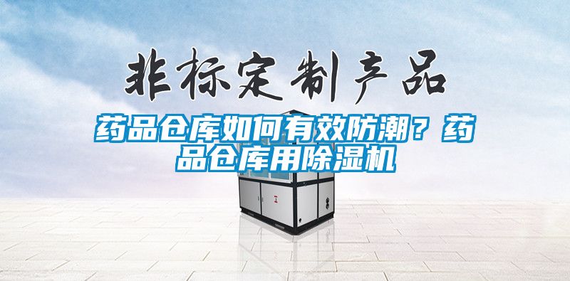 藥品倉庫如何有效防潮？藥品倉庫用除濕機