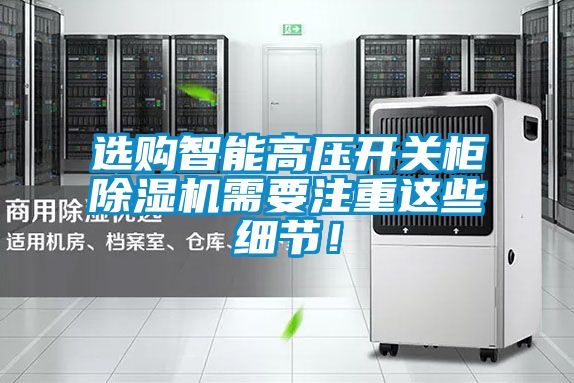 選購(gòu)智能高壓開(kāi)關(guān)柜除濕機(jī)需要注重這些細(xì)節(jié)！