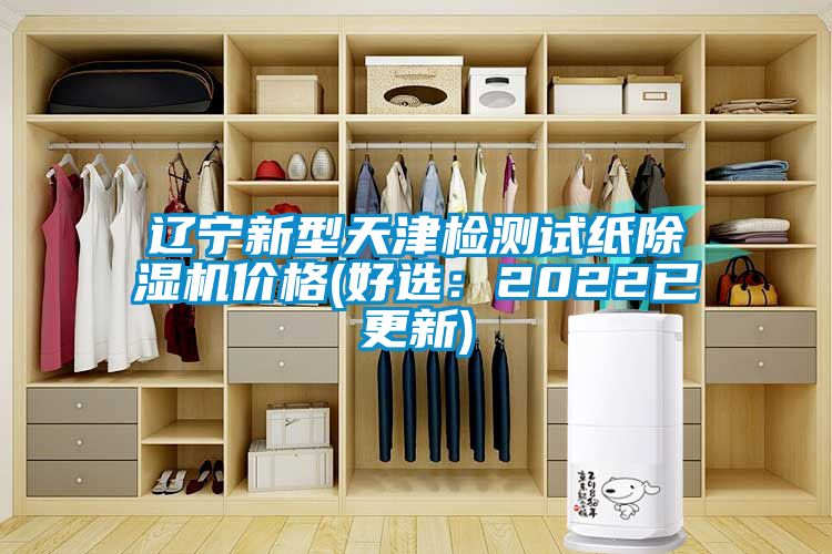 遼寧新型天津檢測試紙除濕機(jī)價(jià)格(好選：2022已更新)