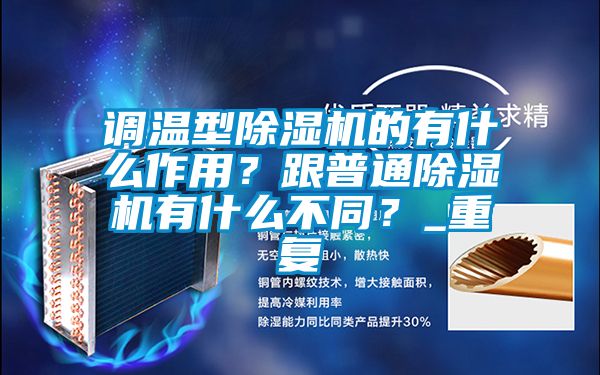 調溫型除濕機的有什么作用？跟普通除濕機有什么不同？_重復