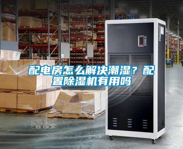 配電房怎么解決潮濕？配置除濕機有用嗎