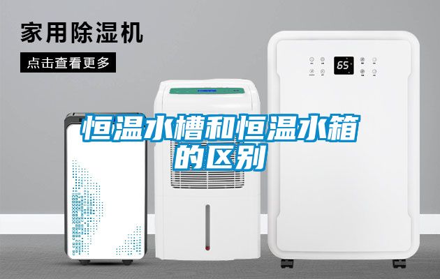 恒溫水槽和恒溫水箱的區別