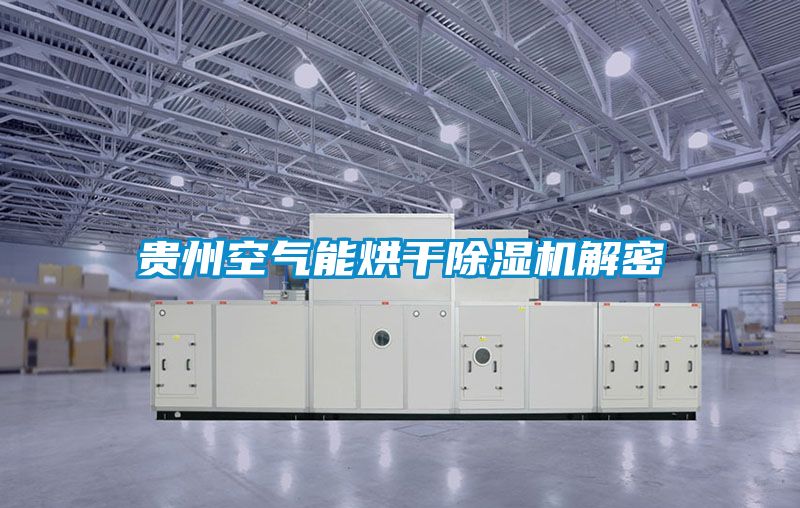 貴州空氣能烘干除濕機解密