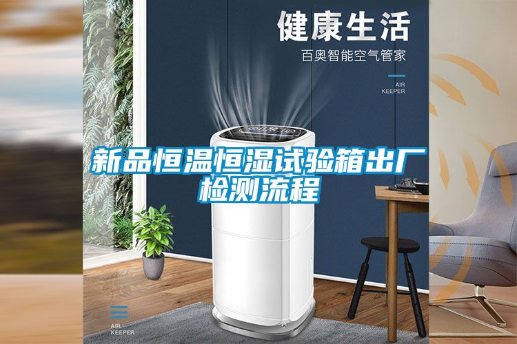 新品恒溫恒濕試驗(yàn)箱出廠檢測(cè)流程