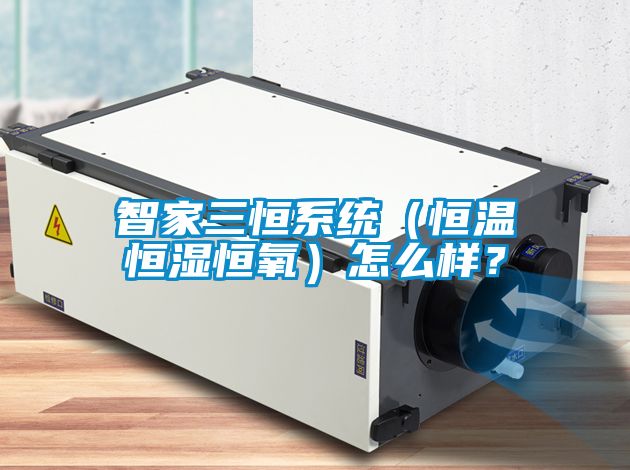 智家三恒系統(tǒng)（恒溫恒濕恒氧）怎么樣？