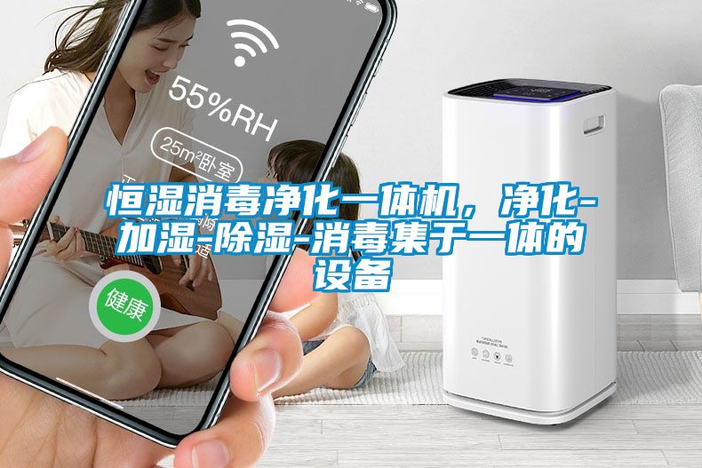 恒濕消毒凈化一體機，凈化-加濕-除濕-消毒集于一體的設備