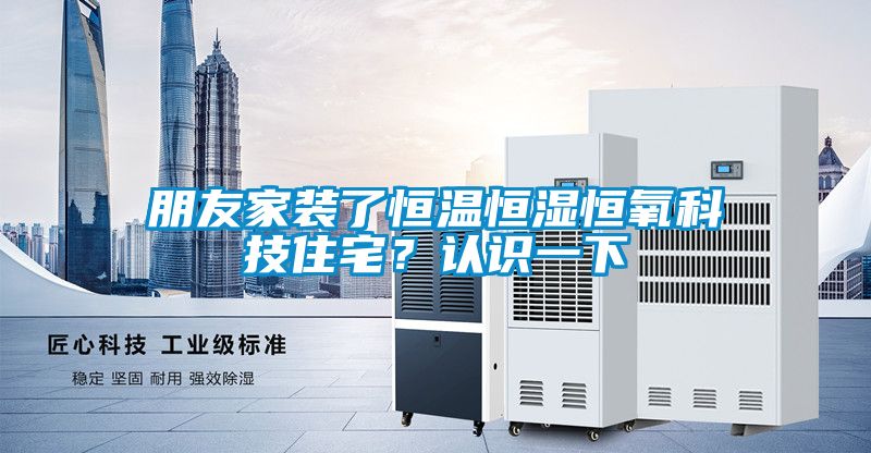 朋友家裝了恒溫恒濕恒氧科技住宅？認識一下