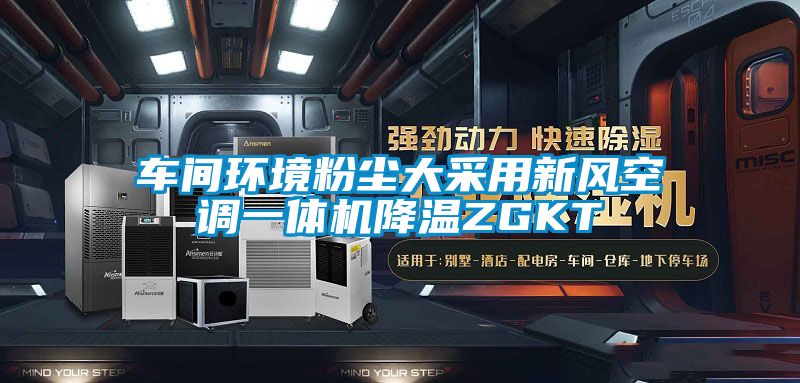 車間環境粉塵大采用新風空調一體機降溫ZGKT