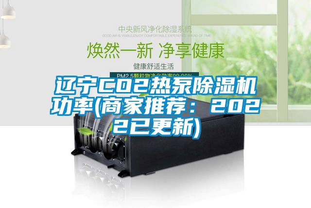 遼寧CO2熱泵除濕機功率(商家推薦：2022已更新)