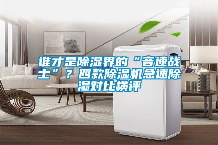 誰才是除濕界的“音速戰士”？四款除濕機急速除濕對比橫評