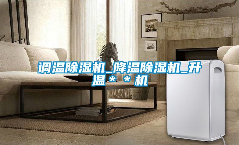 調(diào)溫除濕機_降溫除濕機_升溫＊＊機