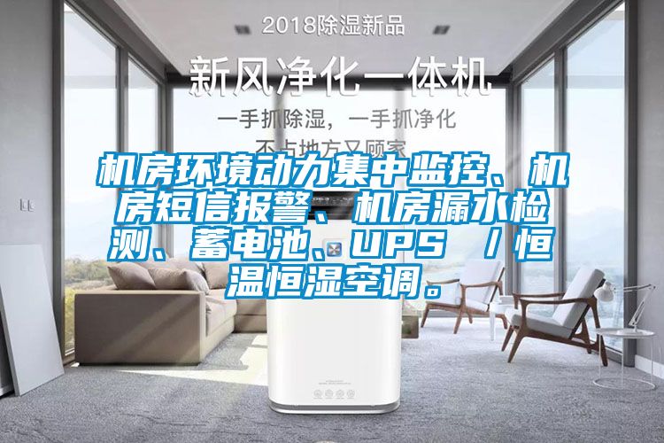 機房環境動力集中監控、機房短信報警、機房漏水檢測、蓄電池、UPS ／恒溫恒濕空調。