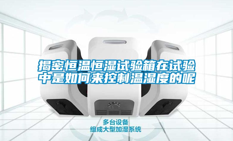 揭密恒溫恒濕試驗箱在試驗中是如何來控制溫濕度的呢