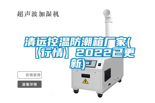 清遠(yuǎn)控溫防潮箱廠家(【行情】2022已更新)