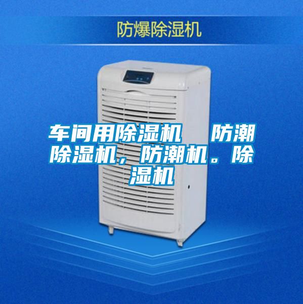 車間用除濕機  防潮除濕機，防潮機。除濕機