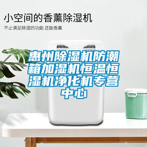 惠州除濕機防潮箱加濕機恒溫恒濕機凈化機專營中心