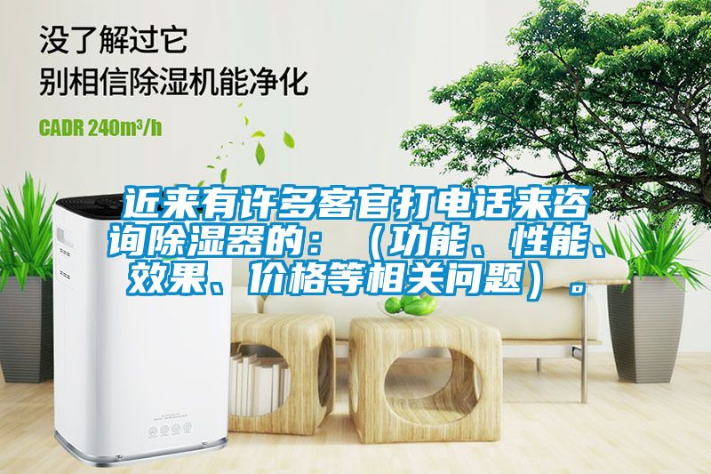 近來有許多客官打電話來咨詢除濕器的：（功能、性能、效果、價(jià)格等相關(guān)問題）。