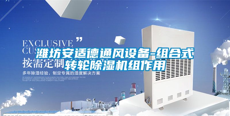 濰坊安適德通風(fēng)設(shè)備-組合式轉(zhuǎn)輪除濕機(jī)組作用