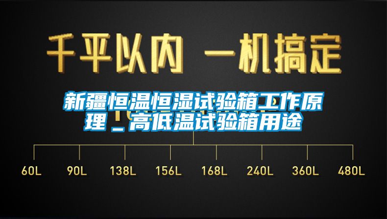 新疆恒溫恒濕試驗箱工作原理＿高低溫試驗箱用途