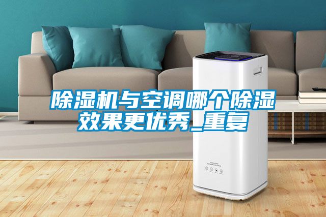 除濕機與空調哪個除濕效果更優秀_重復