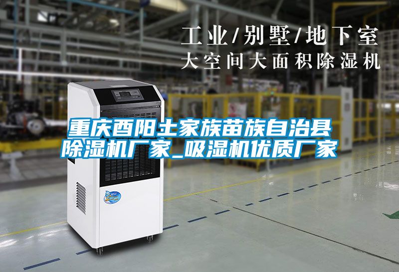 重慶酉陽土家族苗族自治縣除濕機廠家_吸濕機優質廠家