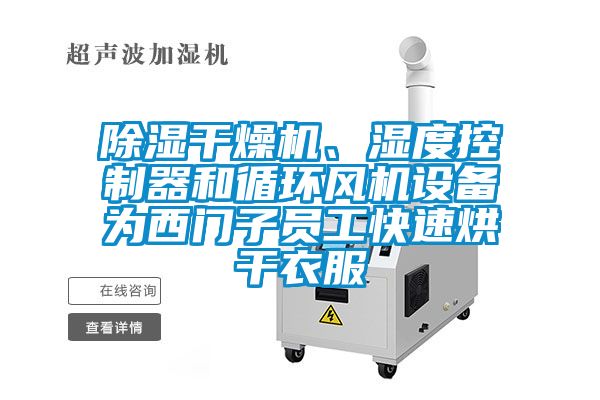 除濕干燥機、濕度控制器和循環(huán)風(fēng)機設(shè)備為西門子員工快速烘干衣服