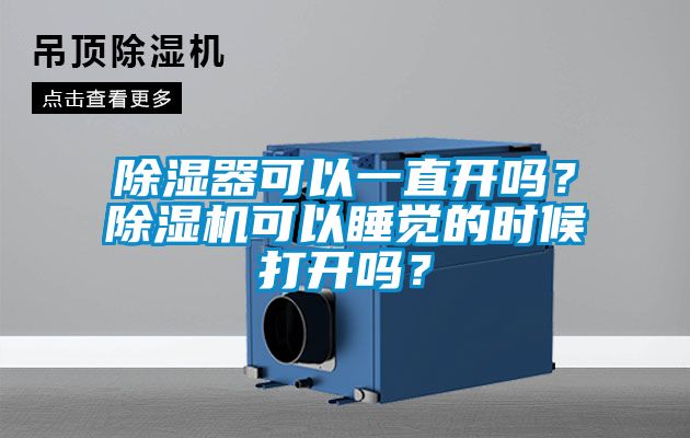 除濕器可以一直開嗎？除濕機可以睡覺的時候打開嗎？