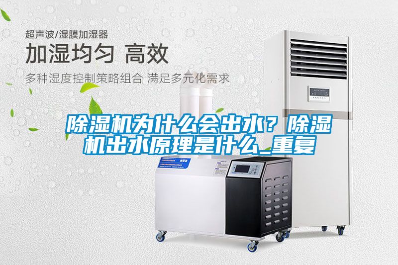 除濕機(jī)為什么會(huì)出水？除濕機(jī)出水原理是什么_重復(fù)