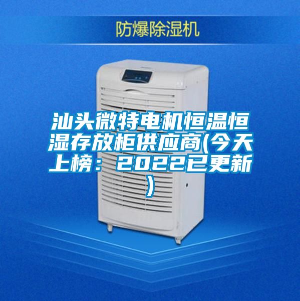 汕頭微特電機恒溫恒濕存放柜供應商(今天上榜：2022已更新)