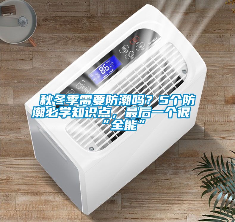 秋冬季需要防潮嗎？5個防潮必學知識點，最后一個很“全能”