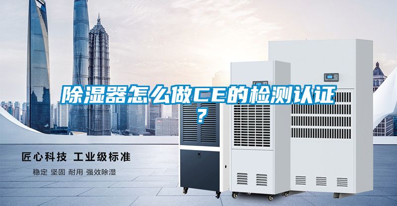 除濕器怎么做CE的檢測認證？