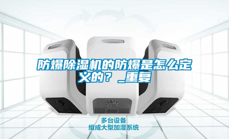 防爆除濕機的防爆是怎么定義的？_重復