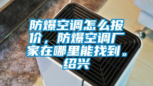 防爆空調怎么報價，防爆空調廠家在哪里能找到。紹興