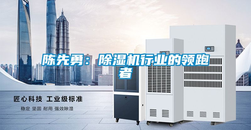 陳先勇：除濕機行業的領跑者