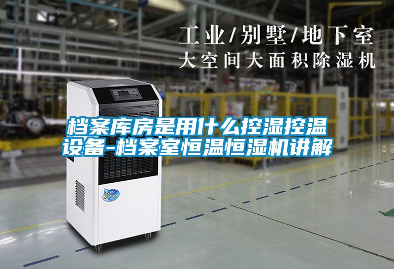 檔案庫房是用什么控濕控溫設備-檔案室恒溫恒濕機講解