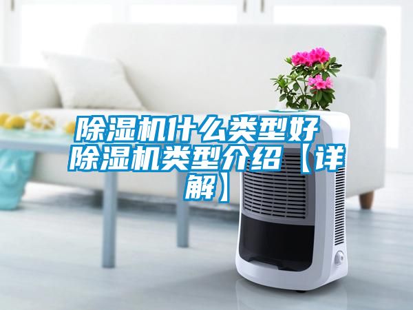 除濕機什么類型好 除濕機類型介紹【詳解】
