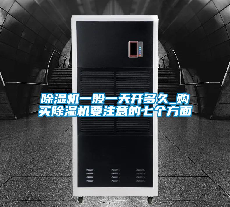 除濕機一般一天開多久_購買除濕機要注意的七個方面